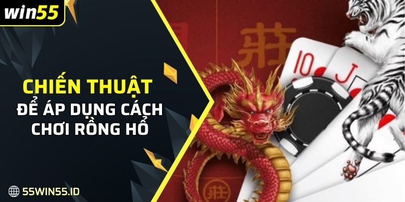 Chiến thuật để áp dụng cách chơi Rồng Hổ