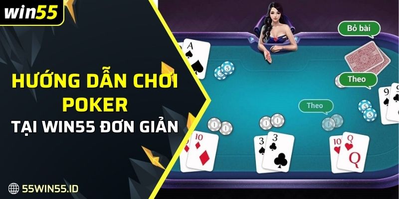 Hướng dẫn chơi Poker tại Win55 đơn giản