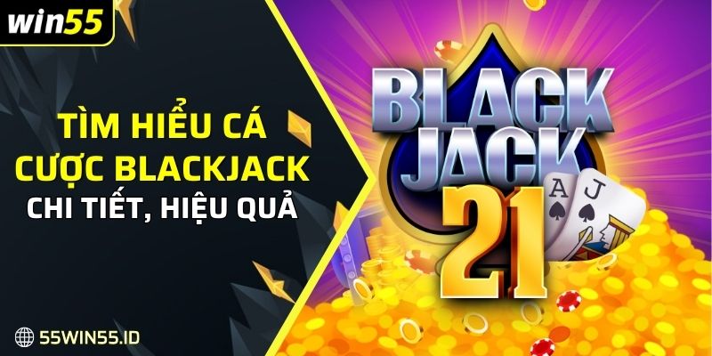 Cá cược Blackjack với các thông tin quan trọng