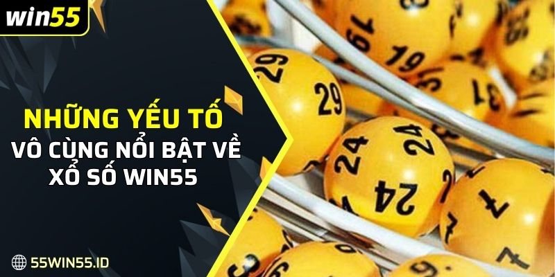 Những yếu tố vô cùng nổi bật về xổ số win55