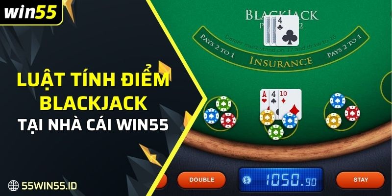 Luật tính điểm Blackjack tại nhà cái Win55 