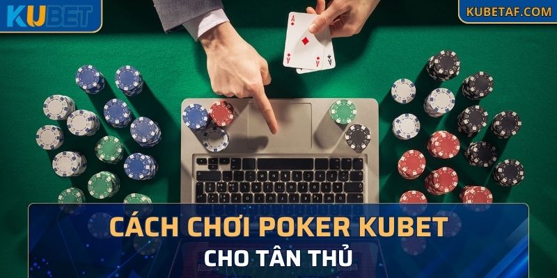 Hướng dẫn cách chơi Poker cho cược thủ